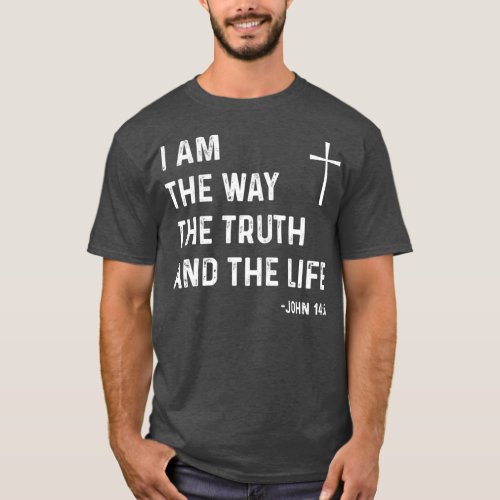 I Am The Way The Truth The Life John 146 Jesus T_Shirt