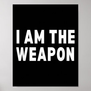 I Am The Weapon - Funny Protest Statement Poster