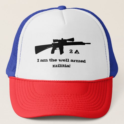 I am the well armed militia Pro 2nd Amendment Trucker Hat
