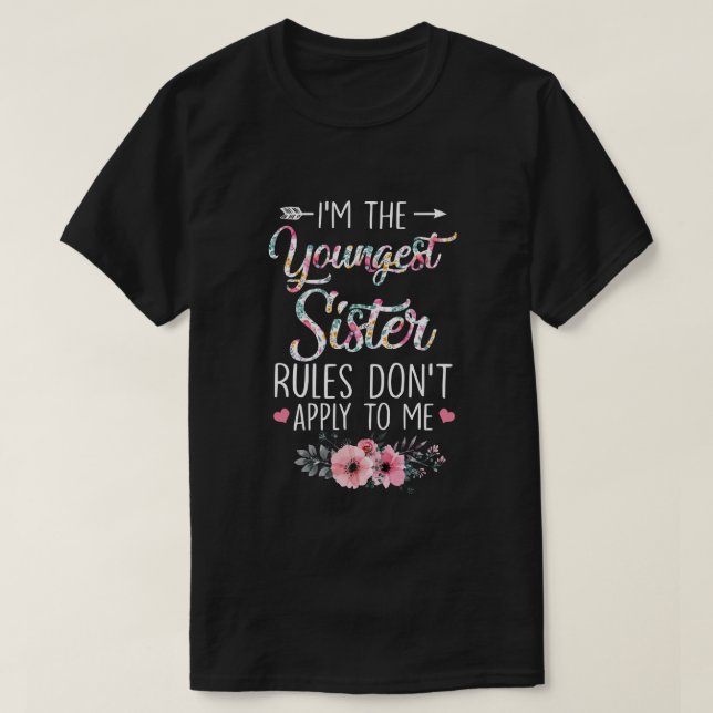 I Am The Youngest Sister The Rules Don't Apply To  T-Shirt (Design Front)