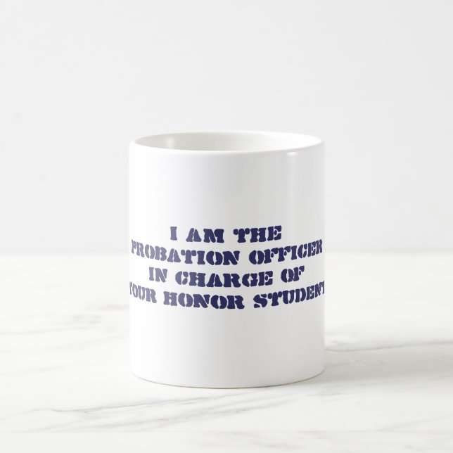 I am theProbation OfficerIn Charge ofYour Honor... Coffee Mug (Center)