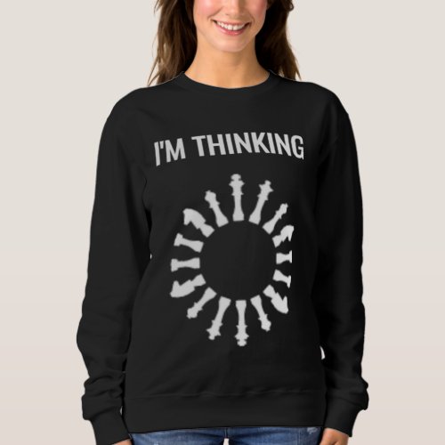 I am Thinking Chess Pieces Im Thinking Chess Game Sweatshirt