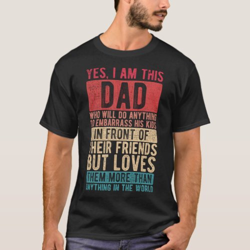 I Am This Dad Who Embarrasses His Kids But Loves T T_Shirt
