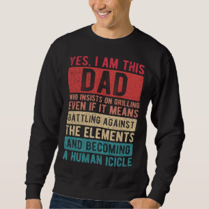 I Am This Dad Who Insists On Grilling  Father s Da Sweatshirt