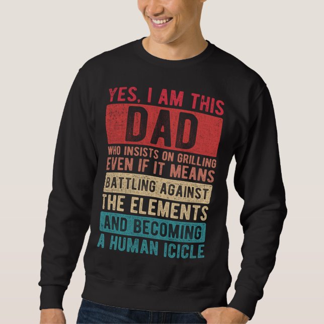 I Am This Dad Who Insists On Grilling  Father s Da Sweatshirt (Front)