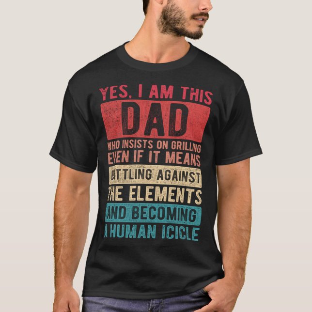 I Am This Dad Who Insists On Grilling  Father s Da T-Shirt (Front)