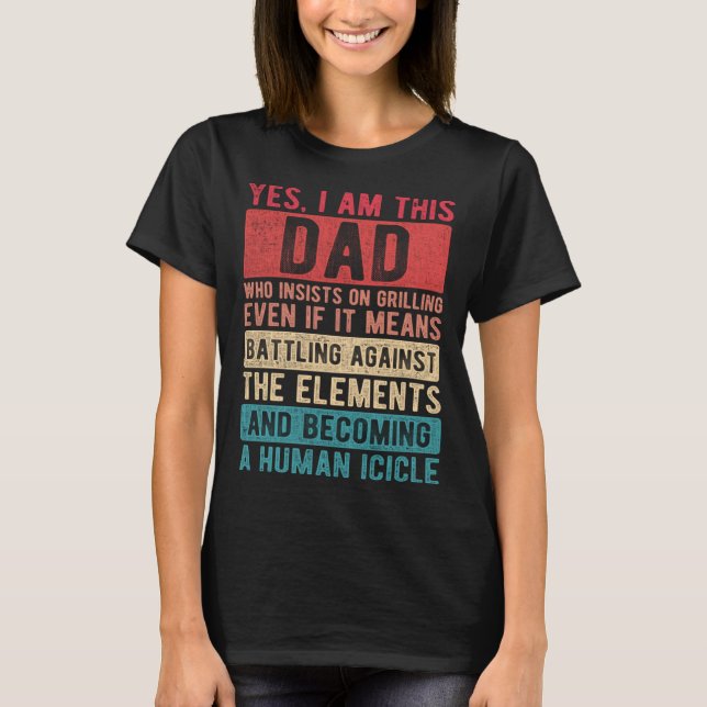 I Am This Dad Who Insists On Grilling  Father s Da T-Shirt (Front)