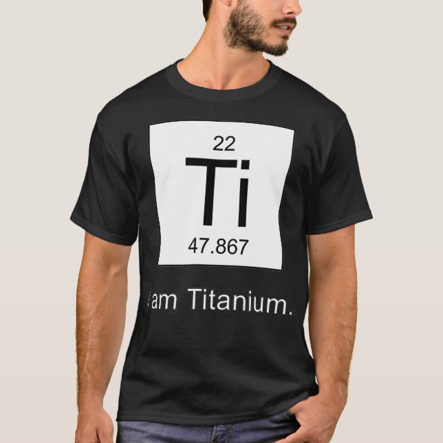I Am Titanium Periodic Table Element  T-Shirt (Front)