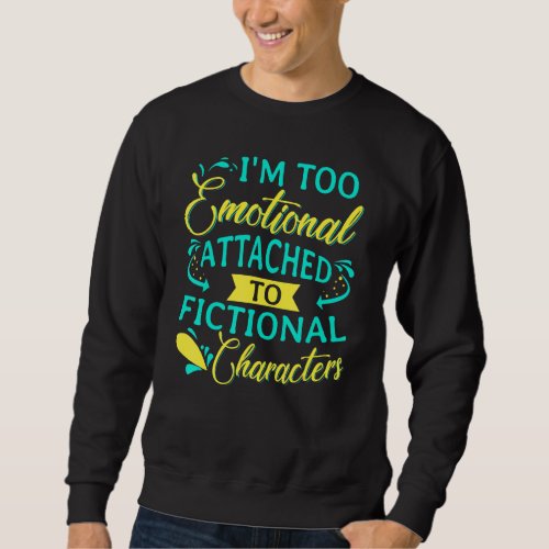 I Am To Emotionally Attached To Fictional Characte Sweatshirt