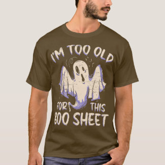 I Am Too Old For This Boo Sheet Funny Happy Hallo T-Shirt
