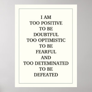 I AM  TOO POSITIVE TO BE DOUBTFUL TOO OPTIMISTIC POSTER