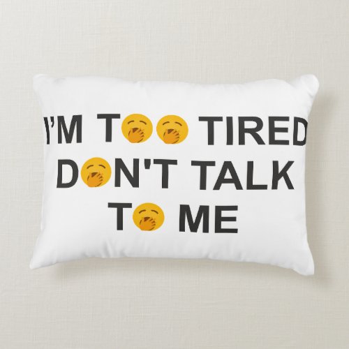 I AM TOO TIRED DONT TALK TO ME ACCENT PILLOW