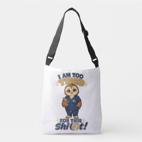 I Am Too Tired For This Shift Owl Nurse Crossbody Bag