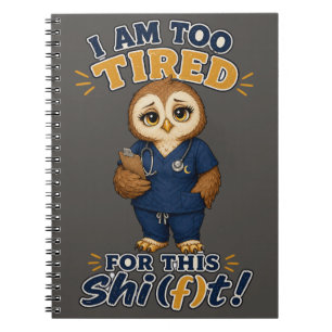 I Am Too Tired For This Shift Owl Nurse Notebook
