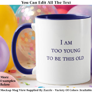 I Am Too Young To Be This Old Funny Birthday Quote Mug
