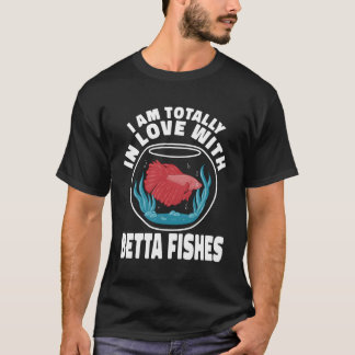 I Am Totally In Love With Betta Fishes T-Shirt