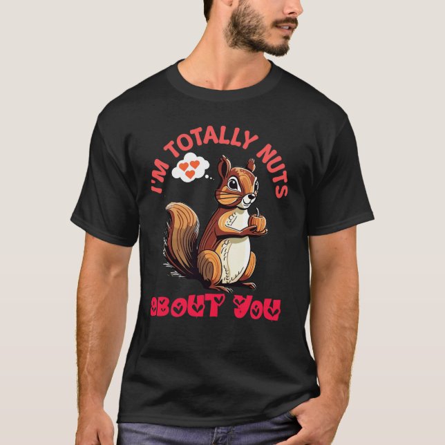I Am Totally Nuts About You Valentine's day T-Shirt (Front)
