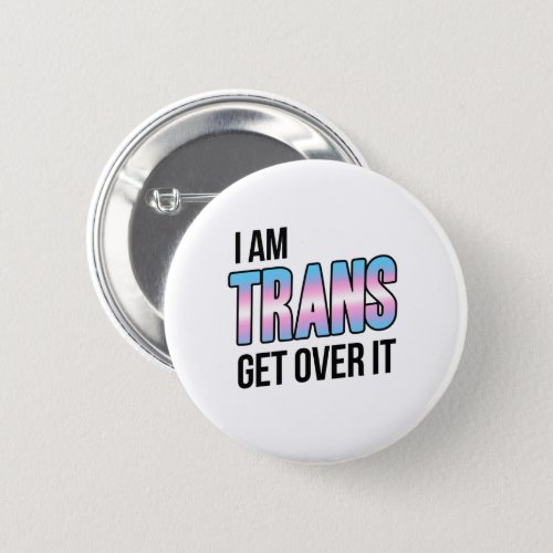 I am trans get over it button