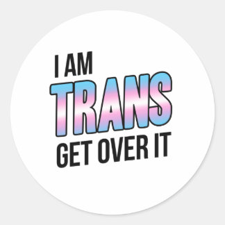 I am trans get over it classic round sticker