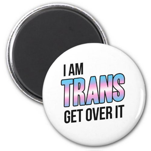 I am trans get over it magnet