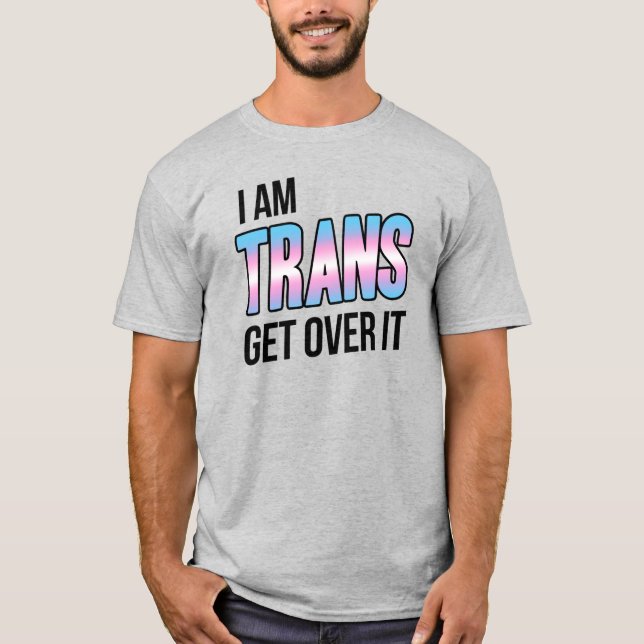 I AM TRANS GET OVER IT T-Shirt (Front)