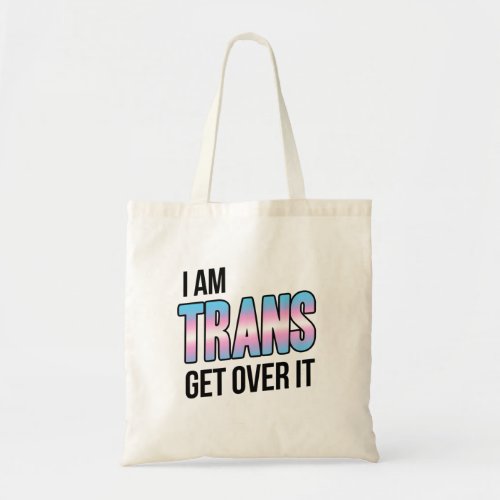 I am trans get over it tote bag