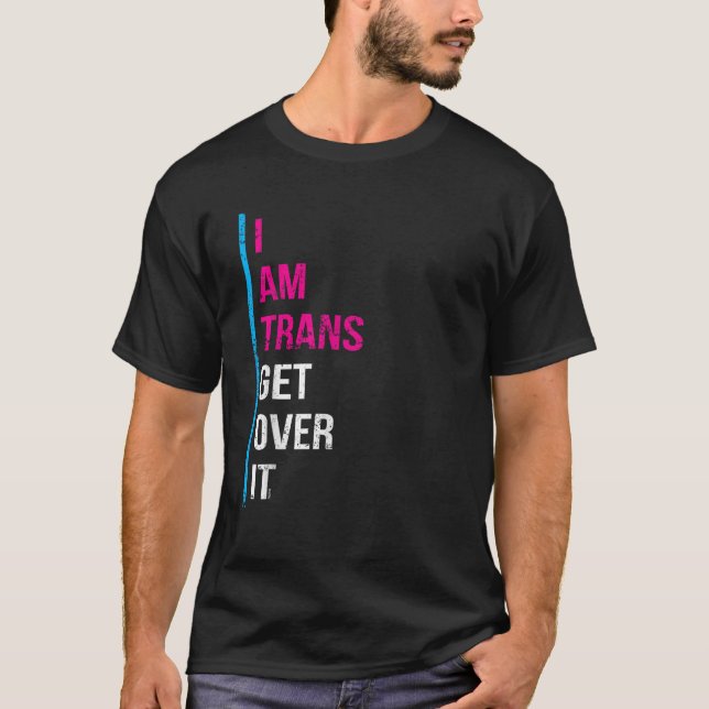 I Am TRANS Get Over It Transgender Pride T Shirt (Front)