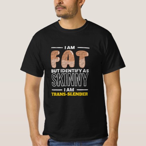 I Am Trans Slender Anti Diet Overweight T_Shirt