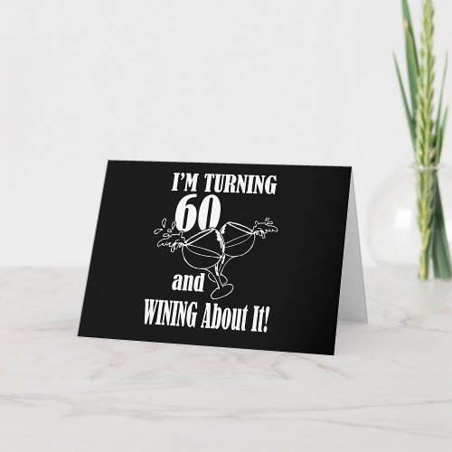 I Am Turning 60 And Wining About It Card