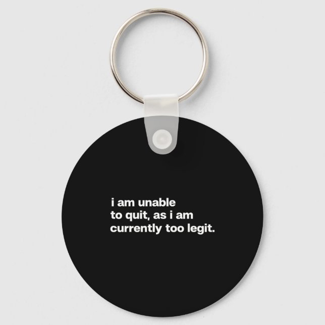 I Am Unable To Quit As I Am Currently Too Legit Fu Keychain (Front)