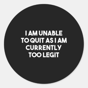 I Am Unable To Quit Currently Too Legit Mc Classic Round Sticker