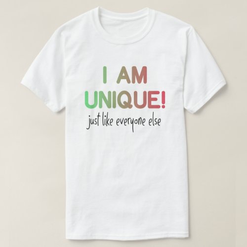 I am unique Just like everyone else T_Shirt