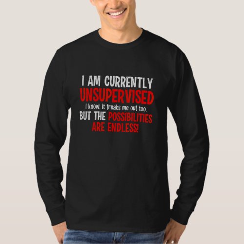 I Am Unsupervised It Freaks Me Out Possibilities E T_Shirt
