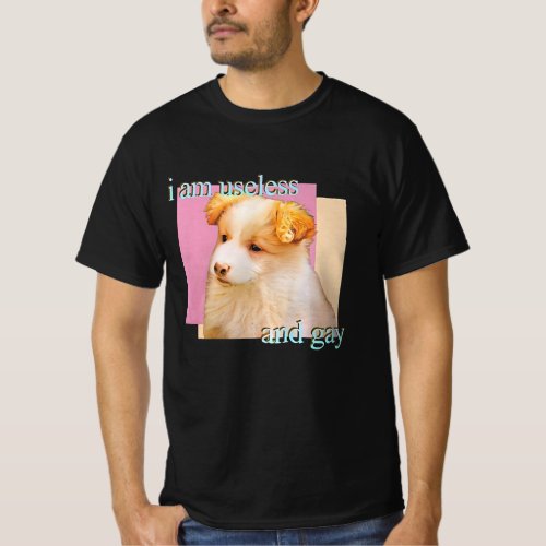 I am useless and gay funny dog T_Shirt
