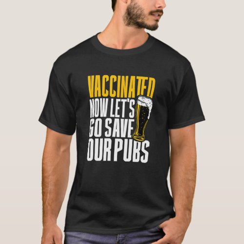 I Am Vaccinated Now Lets Go Save Our Pubs T_Shirt