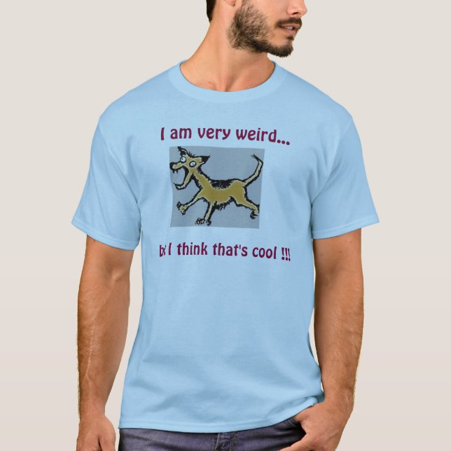  I am very weird..., but I think that's cool!!! T-Shirt (Front)