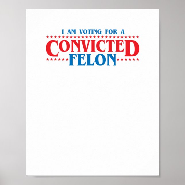 I Am Voting For A Convicted Felon Sticker  Poster (Front)