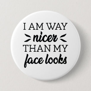 I Am Way Nicer Than My Face Looks Button