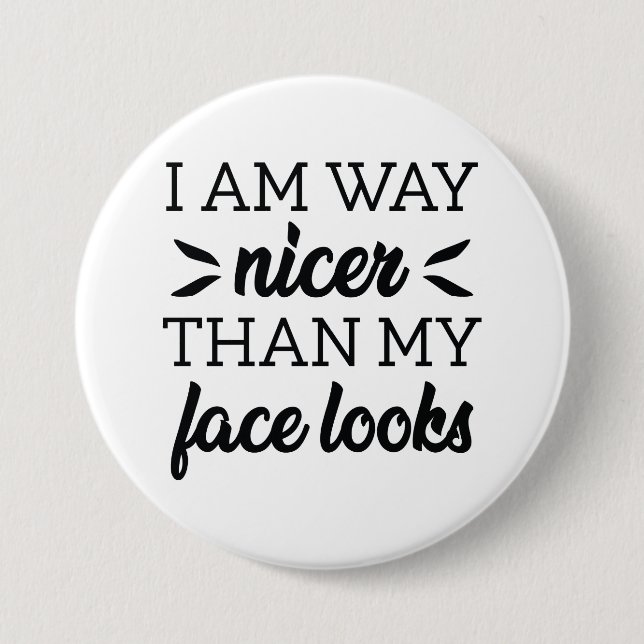 I Am Way Nicer Than My Face Looks Button (Front)