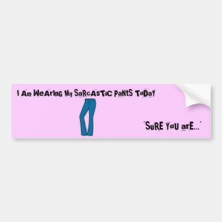 I Am WeArInG My SaRcAsTiC PaNtS ToDaY Bumper Sticker