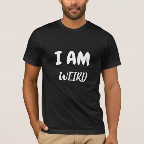 I AM WEIRD T_Shirt