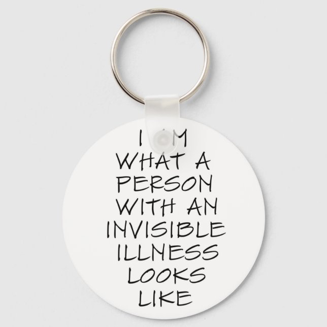I am what a person with an invisible illness looks keychain (Front)