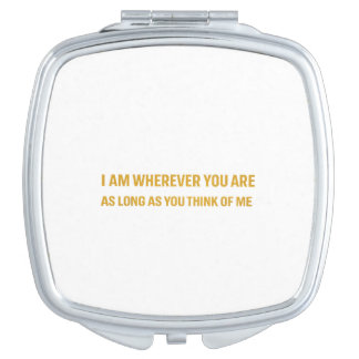 I am wherever you are, as long as you think of me. compact mirror