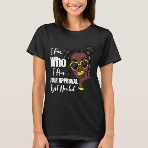I Am Who I Am Your Approval Isnt Needed Black Bea T_Shirt
