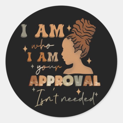 I Am Who I Am Your Approval Isnt Needed Black Girl Classic Round Sticker