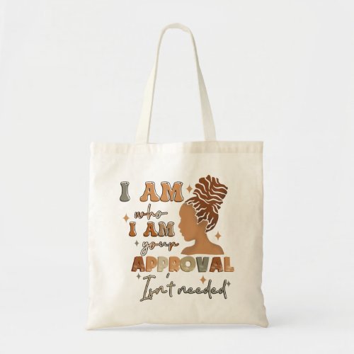 I Am Who I Am Your Approval Isnt Needed Black Girl Tote Bag