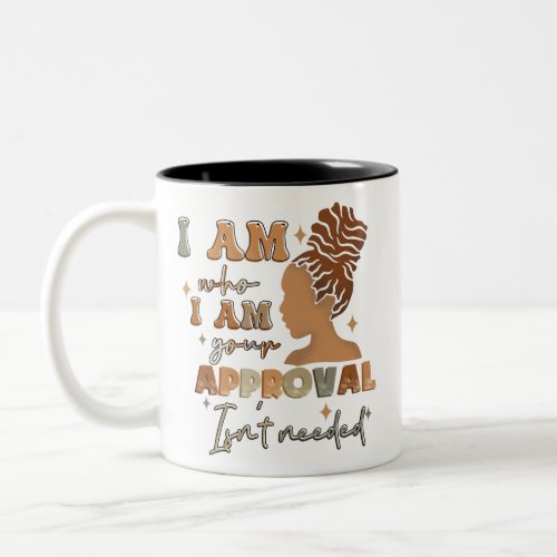 I Am Who I Am Your Approval Isnt Needed Black Girl Two_Tone Coffee Mug