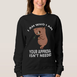 I am who i am your approval isn't needed Capybara  Sweatshirt