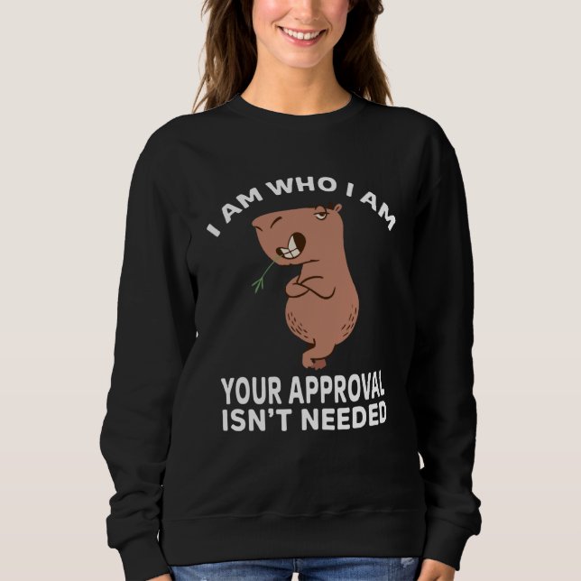 I am who i am your approval isn't needed Capybara  Sweatshirt (Front)