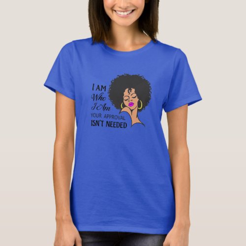 I Am Who I Am Your Approval Isnt Needed Gift Mela T_Shirt